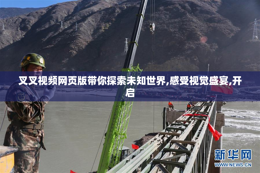 叉叉视频网页版带你探索未知世界,感受视觉盛宴,开启