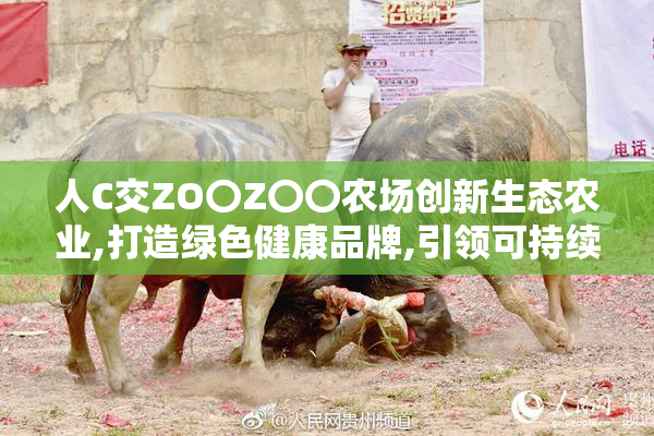人C交ZO〇Z〇〇农场创新生态农业,打造绿色健康品牌,引领可持续