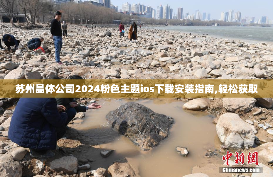苏州晶体公司2024粉色主题ios下载安装指南,轻松获取
