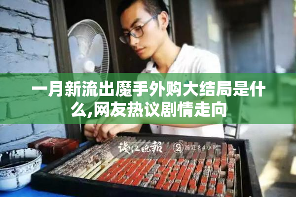 一月新流出魔手外购大结局是什么,网友热议剧情走向