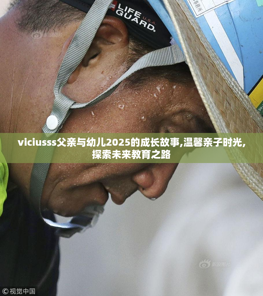 viciusss父亲与幼儿2025的成长故事,温馨亲子时光,探索未来教育之路