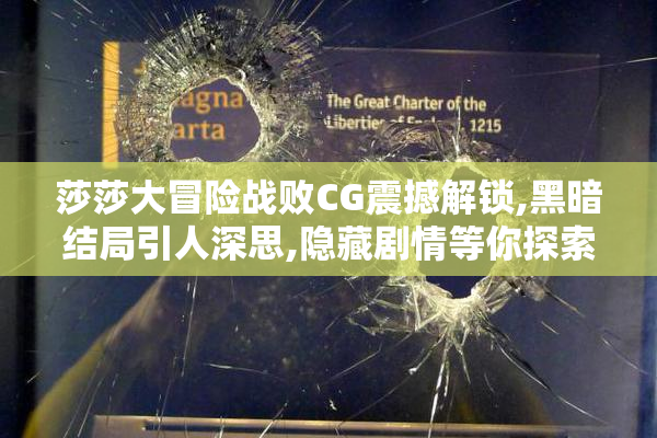 莎莎大冒险战败CG震撼解锁,黑暗结局引人深思,隐藏剧情等你探索