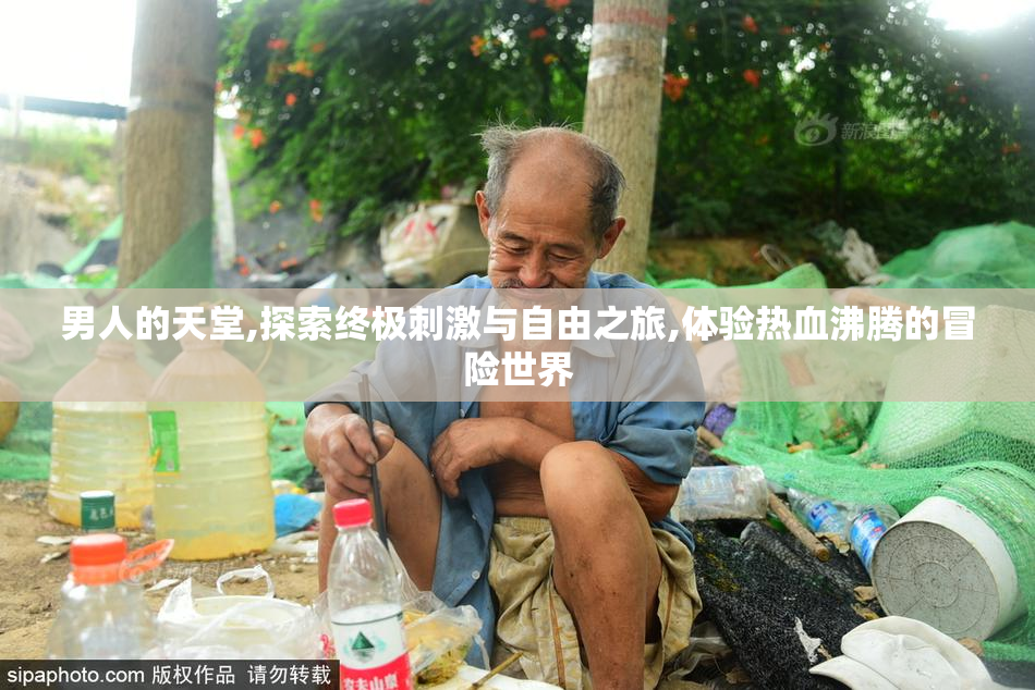 男人的天堂,探索终极刺激与自由之旅,体验热血沸腾的冒险世界