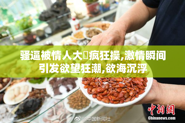骚逼被情人大屌疯狂操,激情瞬间引发欲望狂潮,欲海沉浮