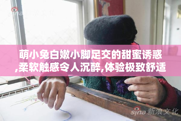 萌小兔白嫩小脚足交的甜蜜诱惑,柔软触感令人沉醉,体验极致舒适与