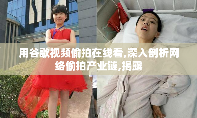 用谷歌视频偷拍在线看,深入剖析网络偷拍产业链,揭露