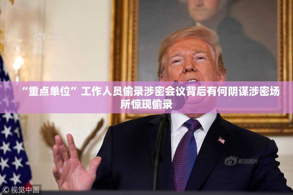 “重点单位”工作人员偷录涉密会议背后有何阴谋涉密场所惊现偷录