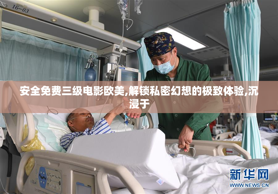 安全免费三级电影欧美,解锁私密幻想的极致体验,沉浸于