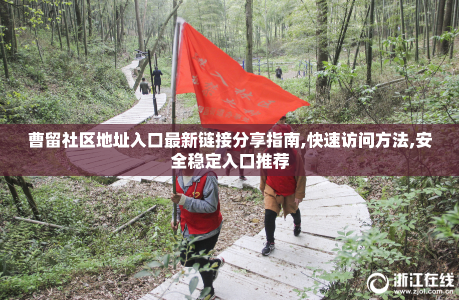 曹留社区地址入口最新链接分享指南,快速访问方法,安全稳定入口推荐
