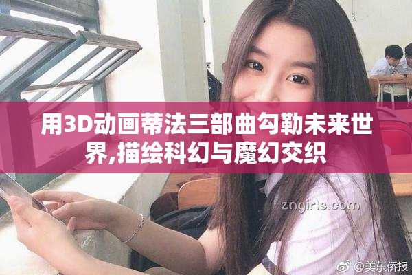 用3D动画蒂法三部曲勾勒未来世界,描绘科幻与魔幻交织