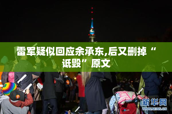 雷军疑似回应余承东,后又删掉“诋毁”原文