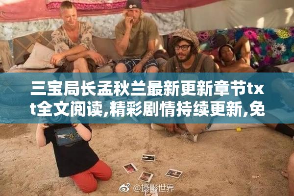 三宝局长孟秋兰最新更新章节txt全文阅读,精彩剧情持续更新,免费