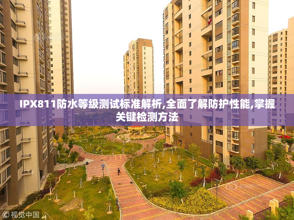 IPX811防水等级测试标准解析,全面了解防护性能,掌握关键检测方法