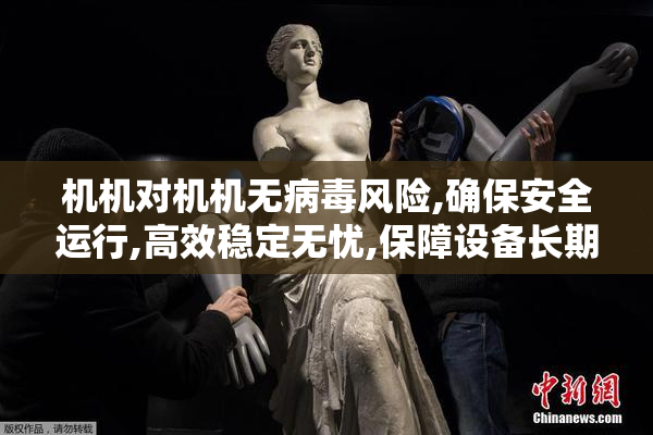 机机对机机无病毒风险,确保安全运行,高效稳定无忧,保障设备长期可靠