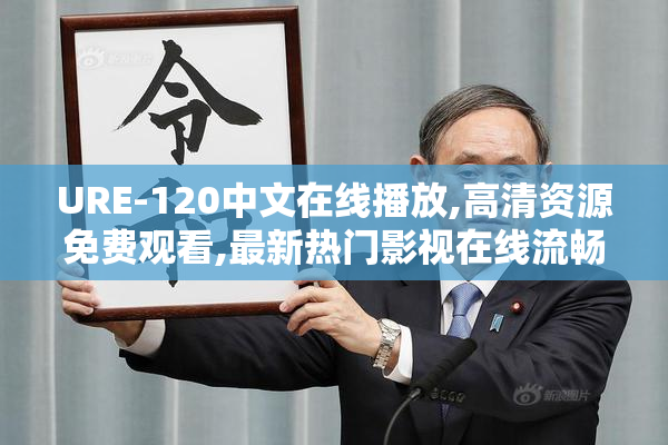 URE-120中文在线播放,高清资源免费观看,最新热门影视在线流畅体验