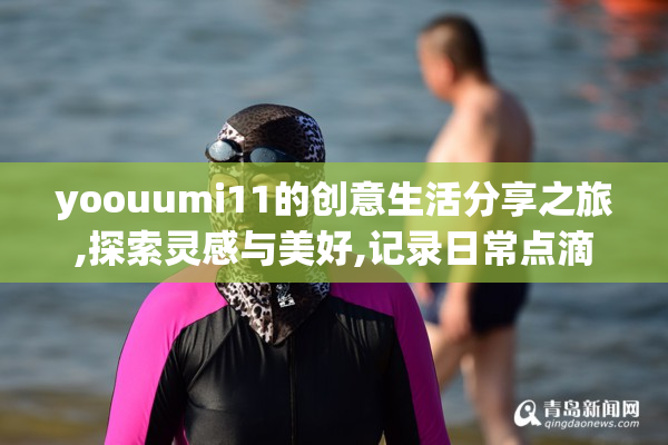yoouumi11的创意生活分享之旅,探索灵感与美好,记录日常点滴