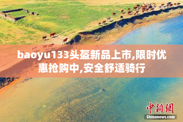 baoyu133头盔新品上市,限时优惠抢购中,安全舒适骑行