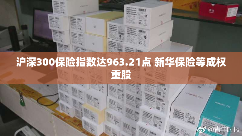 沪深300保险指数达963.21点 新华保险等成权重股