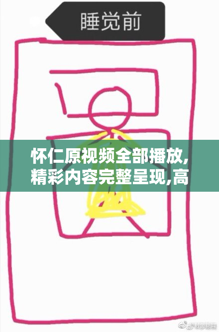 怀仁原视频全部播放,精彩内容完整呈现,高清画质流畅体验