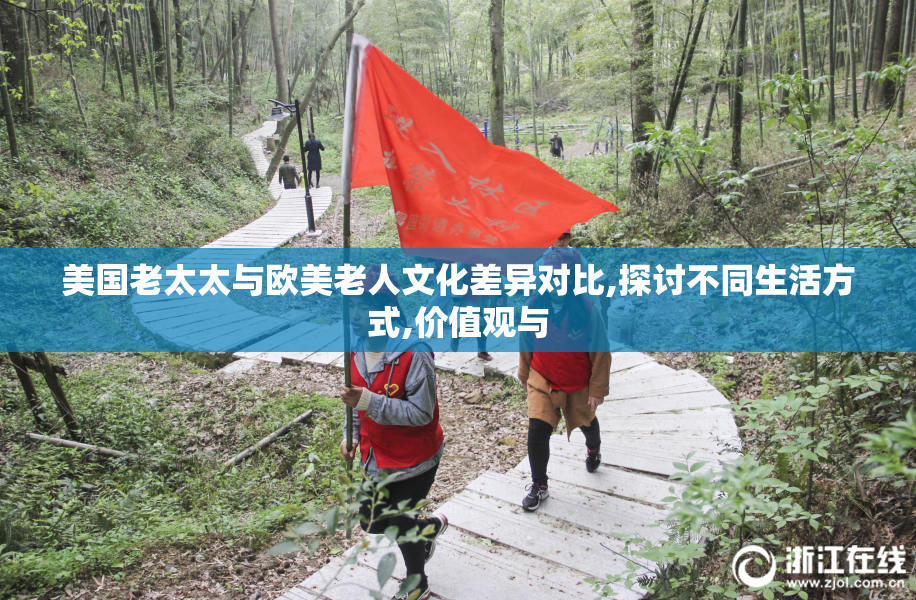 美国老太太与欧美老人文化差异对比,探讨不同生活方式,价值观与