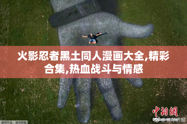 火影忍者黑土同人漫画大全,精彩合集,热血战斗与情感