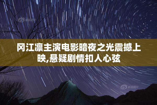 冈江凛主演电影暗夜之光震撼上映,悬疑剧情扣人心弦