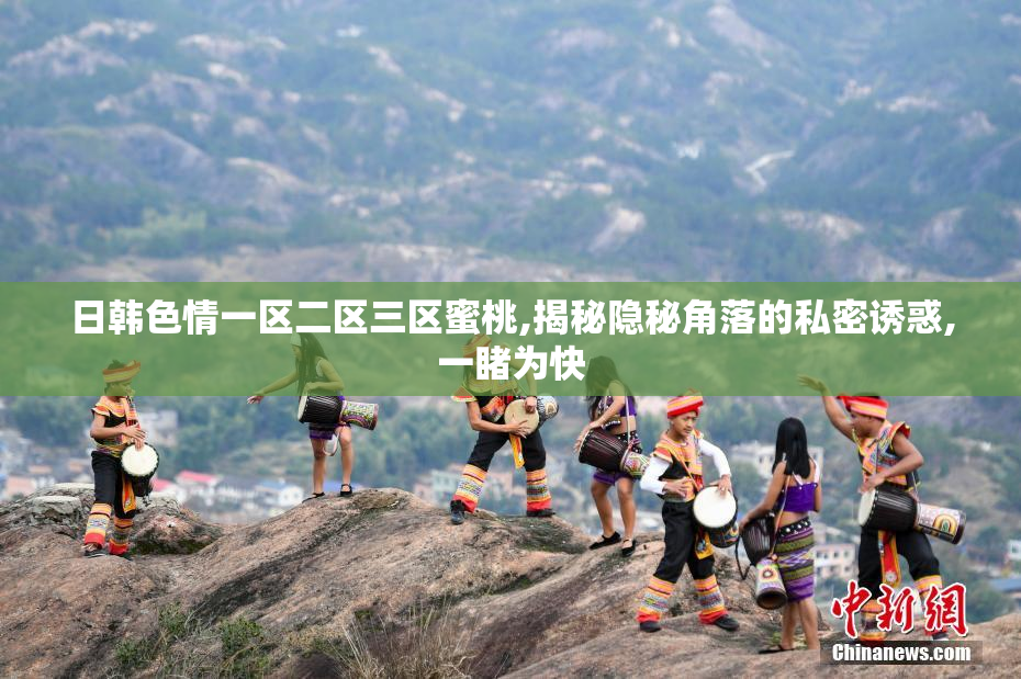 日韩色情一区二区三区蜜桃,揭秘隐秘角落的私密诱惑,一睹为快