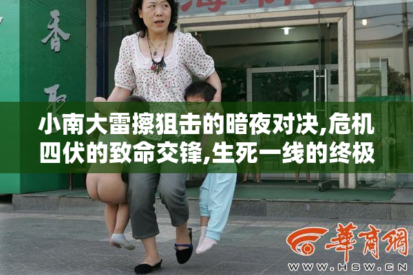 小南大雷擦狙击的暗夜对决,危机四伏的致命交锋,生死一线的终极