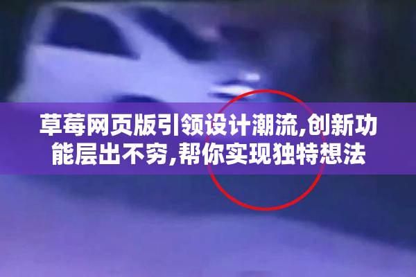 草莓网页版引领设计潮流,创新功能层出不穷,帮你实现独特想法