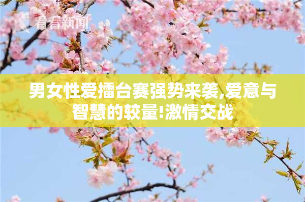 男女性爱擂台赛强势来袭,爱意与智慧的较量!激情交战