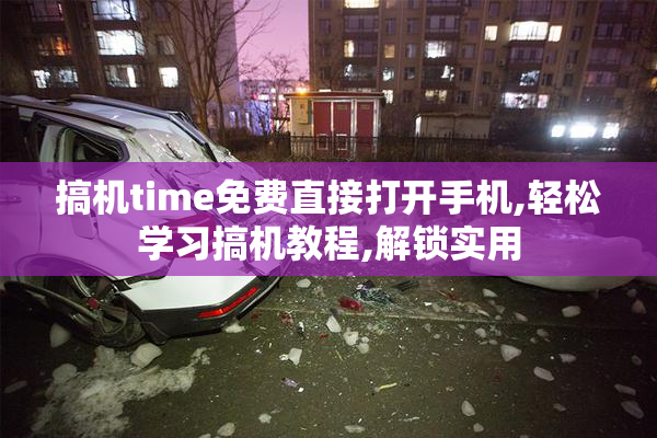 搞机time免费直接打开手机,轻松学习搞机教程,解锁实用