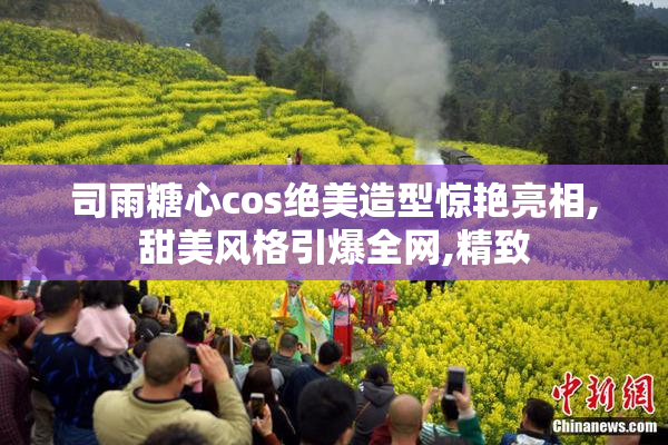 司雨糖心cos绝美造型惊艳亮相,甜美风格引爆全网,精致
