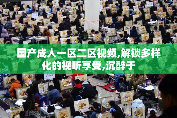国产成人一区二区视频,解锁多样化的视听享受,沉醉于