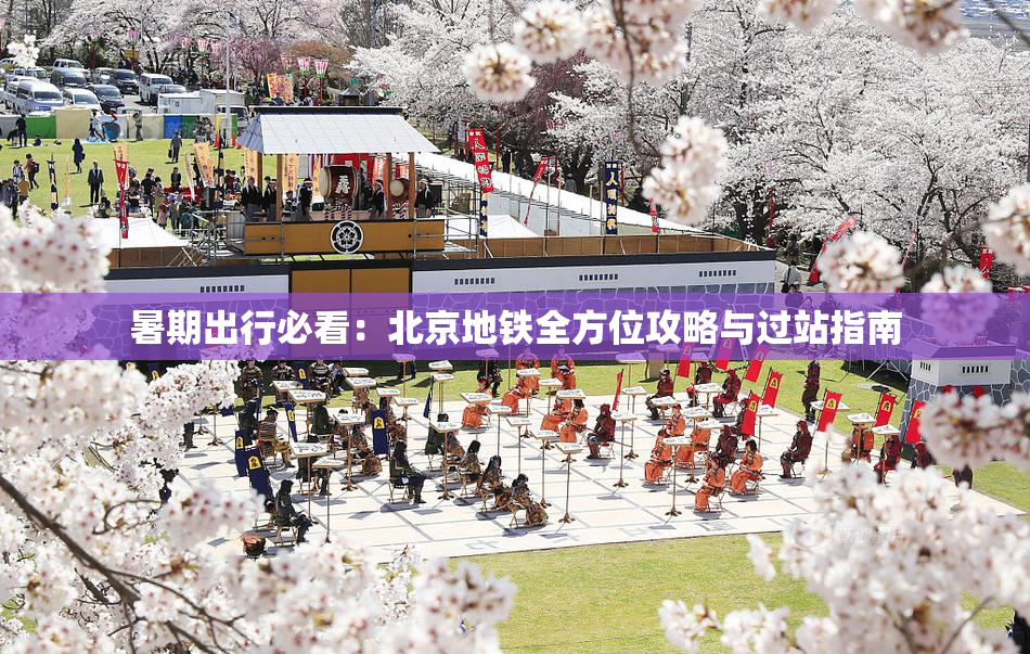 暑期出行必看：北京地铁全方位攻略与过站指南
