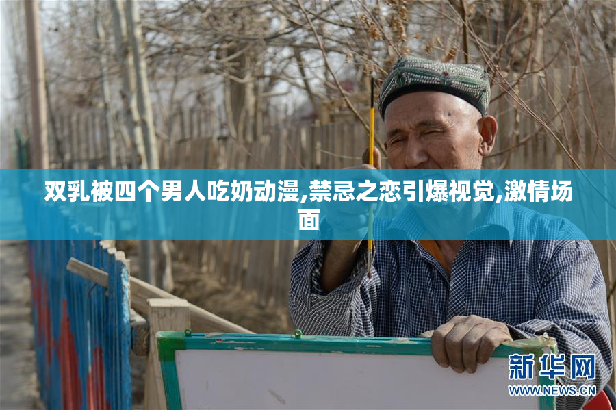 双乳被四个男人吃奶动漫,禁忌之恋引爆视觉,激情场面
