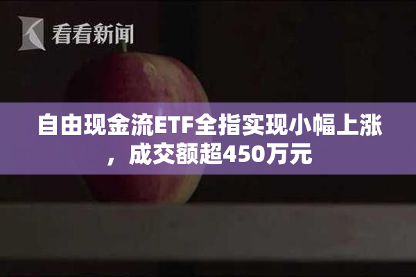 自由现金流ETF全指实现小幅上涨，成交额超450万元