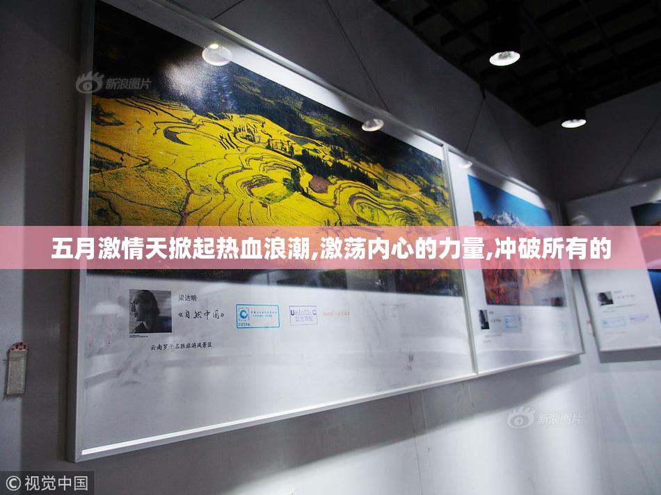 五月激情天掀起热血浪潮,激荡内心的力量,冲破所有的