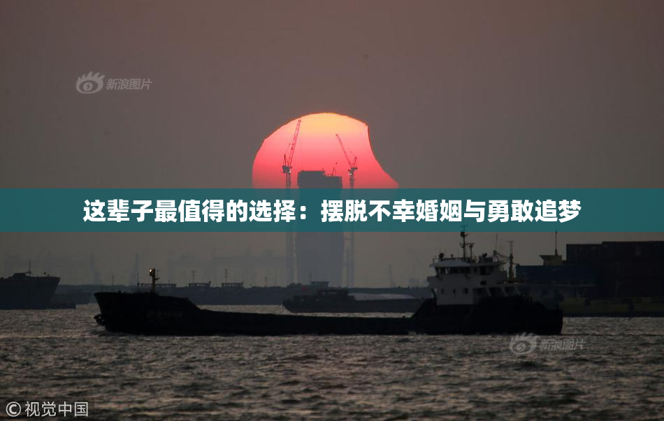 这辈子最值得的选择：摆脱不幸婚姻与勇敢追梦