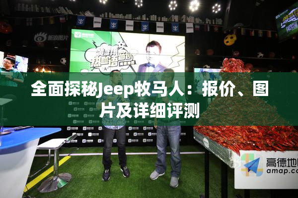 全面探秘Jeep牧马人：报价、图片及详细评测