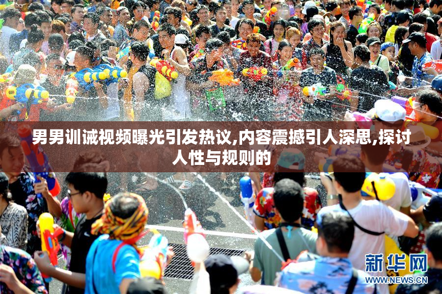 男男训诫视频曝光引发热议,内容震撼引人深思,探讨人性与规则的