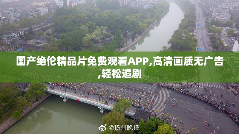 国产绝伦精品片免费观看APP,高清画质无广告,轻松追剧