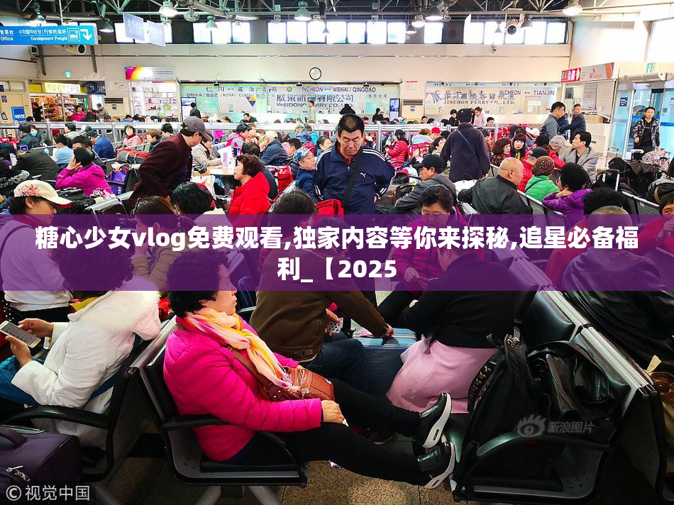 糖心少女vlog免费观看,独家内容等你来探秘,追星必备福利_【2025