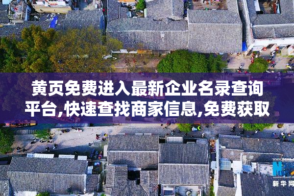 黄页免费进入最新企业名录查询平台,快速查找商家信息,免费获取