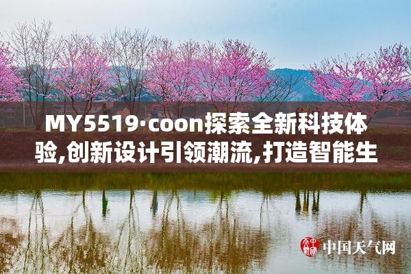 MY5519·coon探索全新科技体验,创新设计引领潮流,打造智能生活新