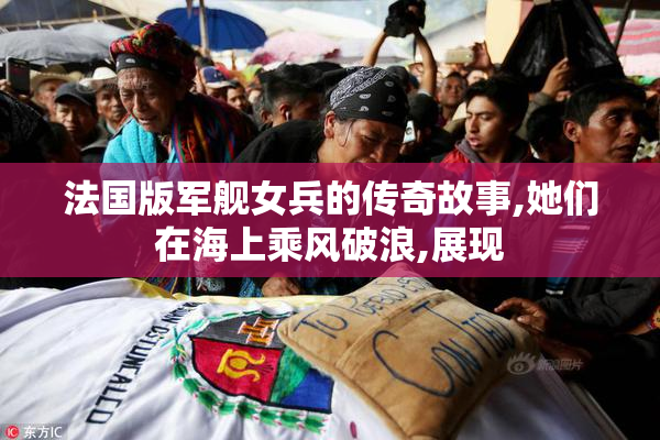 法国版军舰女兵的传奇故事,她们在海上乘风破浪,展现