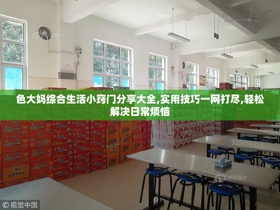 色大妈综合生活小窍门分享大全,实用技巧一网打尽,轻松解决日常烦恼