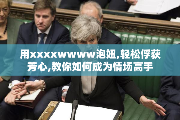 用xxxxwwww泡妞,轻松俘获芳心,教你如何成为情场高手