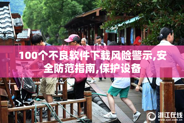 100个不良软件下载风险警示,安全防范指南,保护设备