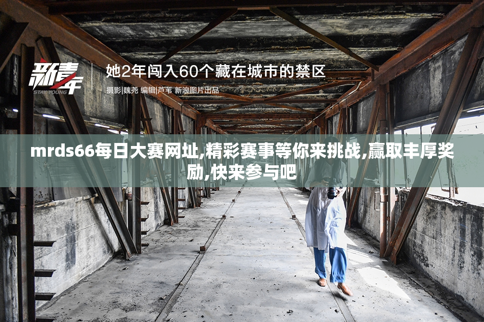 mrds66每日大赛网址,精彩赛事等你来挑战,赢取丰厚奖励,快来参与吧