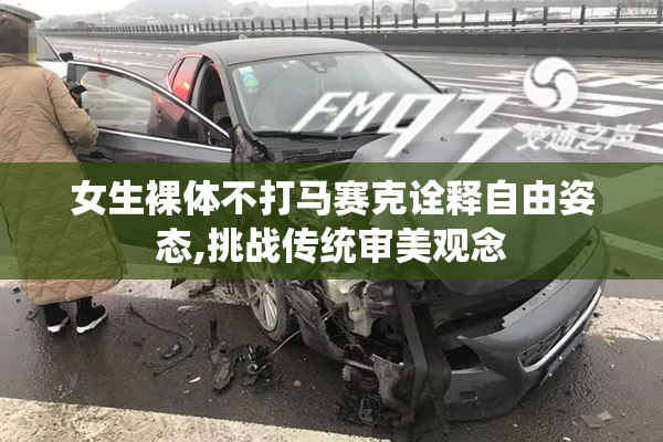 女生裸体不打马赛克诠释自由姿态,挑战传统审美观念